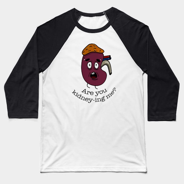 Are You Kidney Ing Me? Baseball T-Shirt by Radenpatah